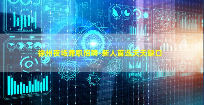 徐州夜场兼职招聘-新人首选天天缺口